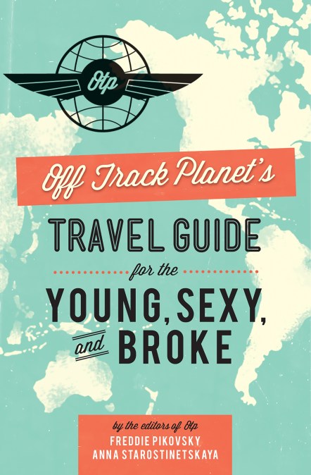 Off Track Planet’s Travel Guide for the Young, Sexy, and Broke