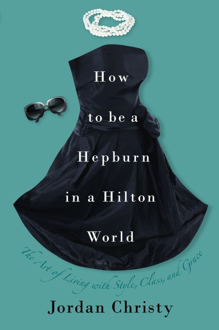 How To Be A Hepburn In A Hilton World