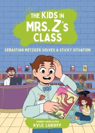 The Kids in Mrs. Z’s Class: Sebastian Metzger Solves a Sticky Situation