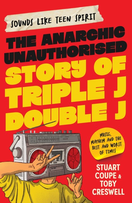 Sounds Like Teen Spirit: The Anarchic Unauthorised Story of Triple J & Double J