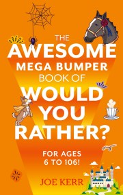 The Awesome Mega Bumper Book of Would You Rather? for ages 6 to 106!